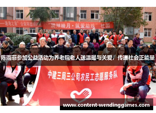 陈雨菲参加公益活动为养老院老人送温暖与关爱，传递社会正能量