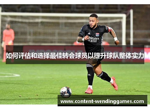 如何评估和选择最佳转会球员以提升球队整体实力