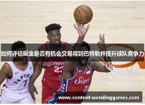 如何评估掘金是否有机会交易得到巴特勒并提升球队竞争力